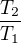 $\frac{T_2}{T_1}$