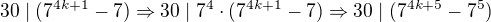 $30\mid(7^{4k+1}-7) \Rightarrow 30\mid7^4\cdot(7^{4k+1}-7) \Rightarrow 30\mid(7^{4k+5}-7^5)$