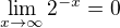 $\lim_{x\to\infty}{2^{-x}}=0$