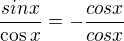 $\frac{sinx}{\cos x}=-\frac{cosx}{cosx}$
