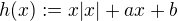 $h(x) := x|x| + ax + b$