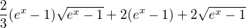 $\frac{2}{3}(e^{x}-1)\sqrt{e^{x}-1}+2(e^{x}-1)+2\sqrt{e^{x}-1}$