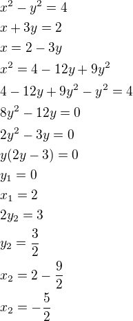 $x^2-y^2=4\nlx+3y=2\nlx=2-3y\nlx^2=4-12y+9y^2\nl4-12y+9y^2-y^2=4\nl8y^2-12y=0\nl2y^2-3y=0\nly(2y-3)=0\nly_1=0\nlx_1=2\nl2y_2=3\nly_2=\frac 32\nlx_2=2-\frac 92\nlx_2=-\frac 52$