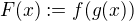 $F(x) := f(g(x))$
