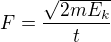 $F=\frac{\sqrt{2mE_k}}{t}$