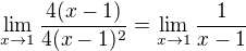$\lim_{x\to 1}\frac {4(x-1)}{4(x-1)^2}=\lim_{x\to 1}\frac 1 {x-1}$