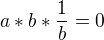 $a*b*\frac{1}{b}=0$