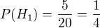$P(H_1)=\frac{5}{20}=\frac{1}{4}$