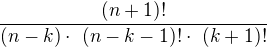 $\frac{ (n+1)!}{(n-k)\cdot� (n-k-1)! \cdot� (k+1)! }$