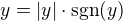 $y = |y| \cdot \text{sgn}(y)$