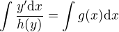 $\int\frac{y'\d x}{h(y)} = \int g(x) \d x$