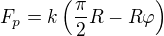 $F_p=k\left(\frac{\pi}{2}R-R\varphi \right)$