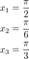 $x_1=\frac{\pi}{2}\\x_2=\frac{\pi}{6}\\x_3=\frac{\pi}{3}$