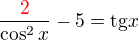 $\frac {\color{red}2}{\cos^ 2x}-5 = \text{tg} x$
