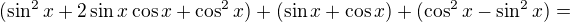 $(\sin^2x+2\sin x\cos x+ \cos^2x)+(\sin x+\cos x)+( \cos^{2}x-\sin ^{2}x)=$