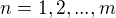 $n=1,2,...,m$
