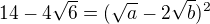 $14-4\sqrt{6}=(\sqrt{a}-2\sqrt{b})^{2}$