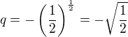 $q=-\left(\frac12\right)^{\frac12}=-\sqrt{\frac12}$