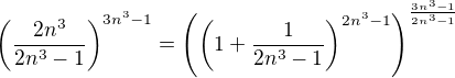 $\(\frac{2n^{3}}{2n^{3}-1}\)^{3n^{3}-1}=\(\(1+\frac{1}{2n^3-1}\)^{2n^3-1}\)^{\frac{3n^3-1}{2n^3-1}}$