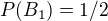 $P(B_1) = 1/2$