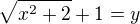 $\sqrt{x^{2}+2}+ 1=y$