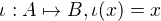 $\iota:A\mapsto B, \iota(x)=x$