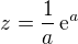 $z = \frac{1}{a}\, \mathrm{e}^{a}$