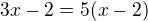 $3x-2=5(x-2)$