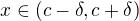 $x \in (c-\delta, c + \delta)$