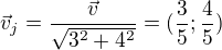 $\vec v_j=\frac{\vec v}{\sqrt{3^2+4^2}}=(\frac35;\frac45)$
