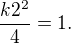 $\frac{k2^{2}}{4}=1.$
