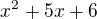 $x^2 + 5x + 6$