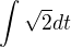 $\int \sqrt{2} dt$