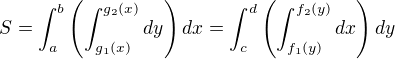 $S=\int_a^b \left(\int_{g_1(x)}^{g_2(x)} dy\right)dx=\int_c^d\left(\int_{f_1(y)}^{f_2(y)} dx\right)dy$