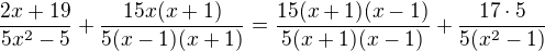$\frac{2x+19}{5x^2-5} +\frac{15x(x+1)}{5(x-1)(x+1)}=\frac{15(x+1)(x-1)}{5(x+1)(x-1)}+\frac{17\cdot 5}{5(x^2-1)}$