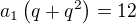 $a_1\(q+q^2\)=12$