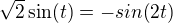 $\sqrt{2}\sin (t)=-sin(2t)$