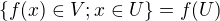 $\{f(x)\in V;x\in U\}=f(U)$