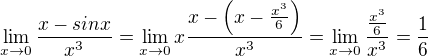 $\lim_{x\to0}\frac{x-sinx}{x^3}=\lim_{x\to0}x\frac{x-\(x-\frac{x^3}{6}\)}{x^3}=\lim_{x\to0}\frac{\frac{x^3}{6}}{x^3}=\frac{1}{6}$