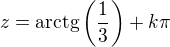 $z=\mathrm{arctg}\(\frac{1}{3}\)+k\pi$