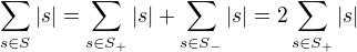 $\sum _{s\in S} |s| = \sum _{s\in S_+} |s| + \sum _{s\in S_-} |s| = 2\sum _{s\in S_+} |s|$