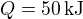 $Q=50\,\mbox{kJ}$