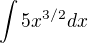 $\int 5 x^{3/2} dx$