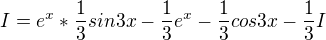 $I=e^x*\frac{1}{3} sin3x -\frac{1}{3} e^{x} -\frac{1}{3} cos3x -\frac{1}{3}I$
