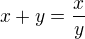 $x+y=\frac {x}{y}$