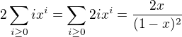 $2 \sum_{i \ge 0} i x^{i} = \sum_{i \ge 0} 2i x^{i} = \frac{2x}{(1 - x)^2}$