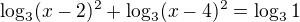 $\log_{3}(x-2)^2+\log_{3}(x-4)^2 = \log_{3}1$