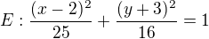$E:\frac{(x-2)^2}{25}+\frac{(y+3)^2}{16}=1$
