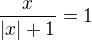 $\frac{x}{|x|+1} = 1$