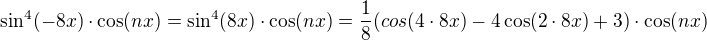$\sin^4(-8x)\cdot\cos (nx)= \sin^4(8x)\cdot\cos (nx)=\frac 18(cos(4\cdot8x)-4\cos (2\cdot 8x)+3)\cdot\cos (nx)$